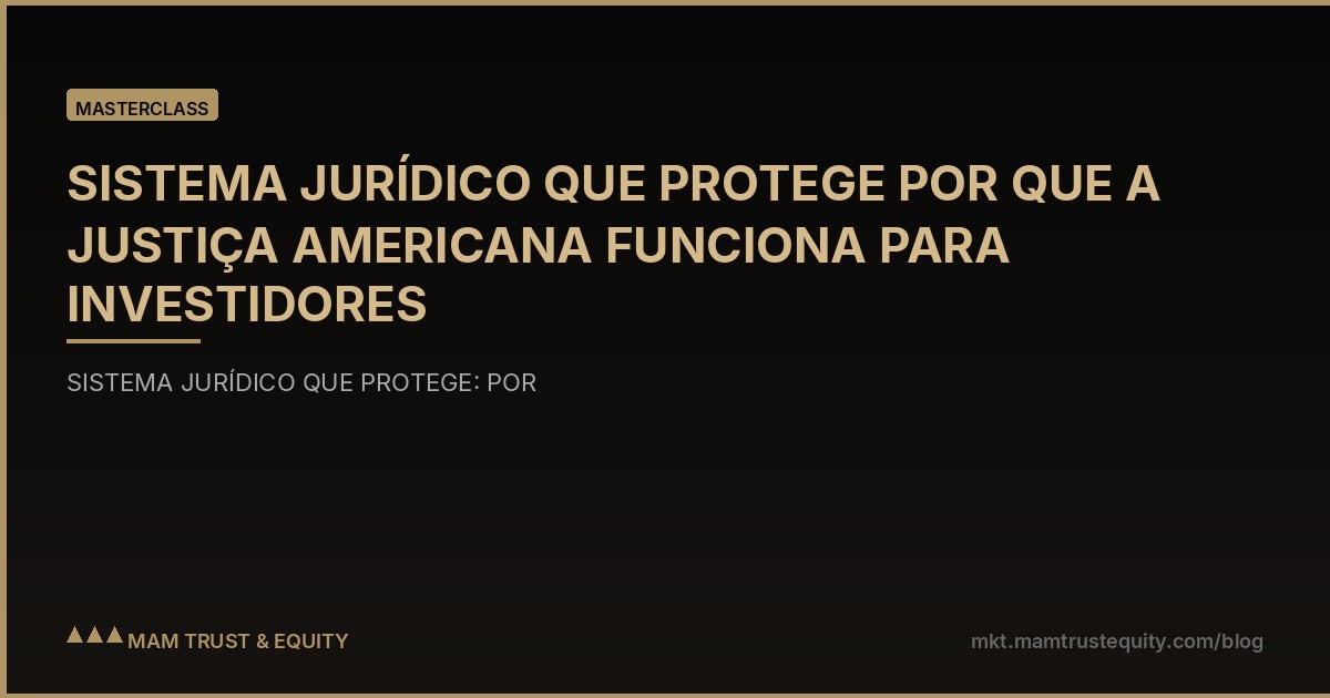 SISTEMA JURÍDICO QUE PROTEGE POR QUE A JUSTIÇA AMERICANA FUNCIONA PARA INVESTIDORES
